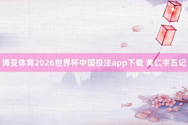 博亚体育2026世界杯中国投注app下载 黄仁宇五记