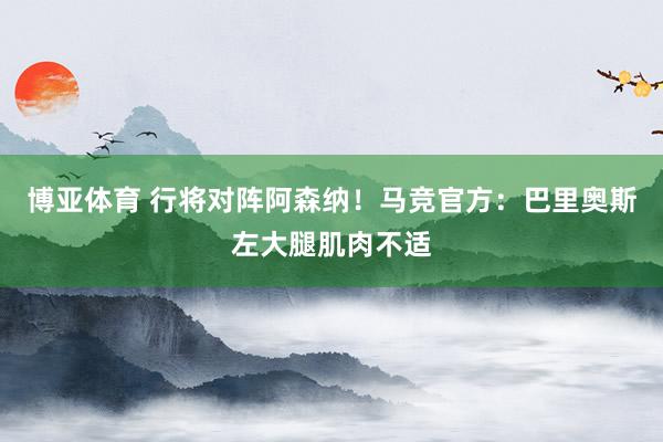 博亚体育 行将对阵阿森纳！马竞官方：巴里奥斯左大腿肌肉不适