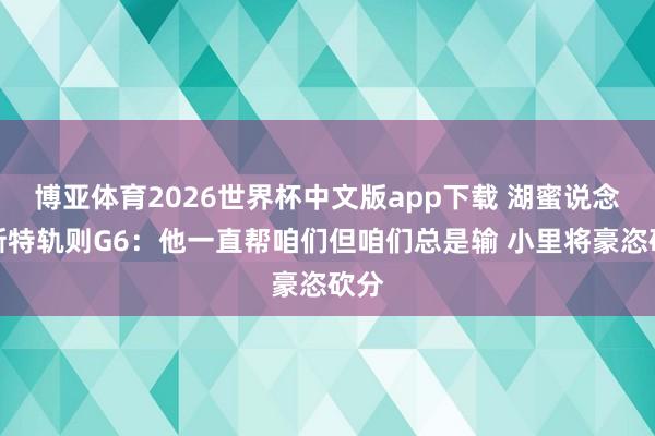 博亚体育2026世界杯中文版app下载 湖蜜说念福斯特轨则G6：他一直帮咱们但咱们总是输 小里将豪恣砍分