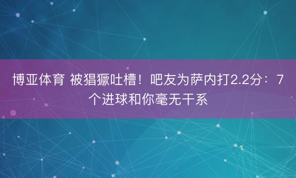 博亚体育 被猖獗吐槽！吧友为萨内打2.2分：7个进球和你毫无干系