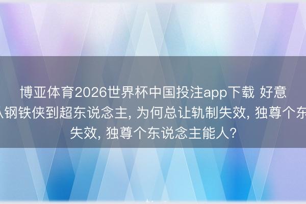 博亚体育2026世界杯中国投注app下载 好意思国超英片从钢铁侠到超东说念主， 为何总让轨制失效， 独尊个东说念主能人?